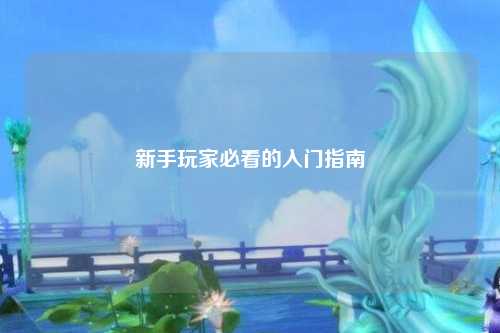 新手玩家必看的入門指南