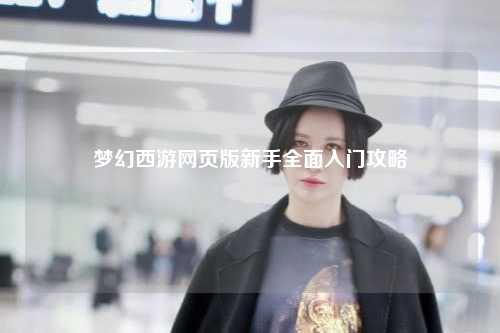 夢(mèng)幻西游網(wǎng)頁版新手全面入門攻略