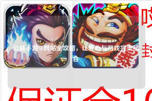 公益手游SF網(wǎng)站全攻略，讓愛心與游戲完美結合