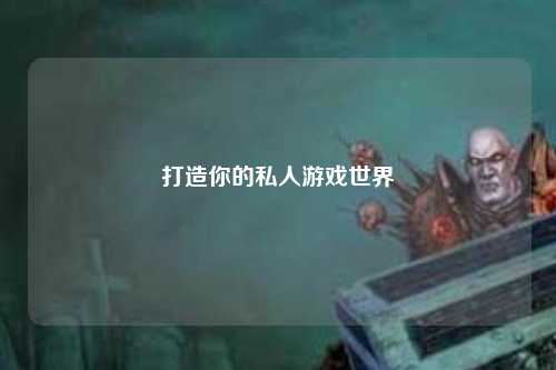 打造你的私人游戲世界