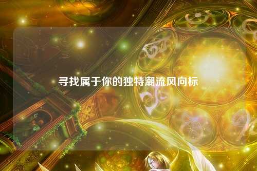 尋找屬于你的獨(dú)特潮流風(fēng)向標(biāo)