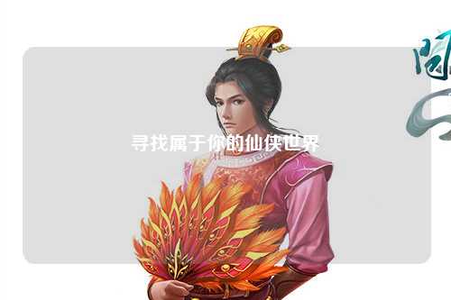 尋找屬于你的仙俠世界