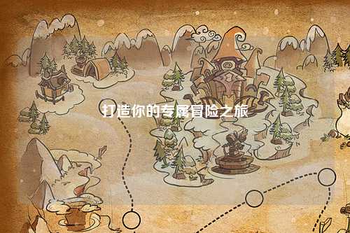 打造你的專(zhuān)屬冒險(xiǎn)之旅