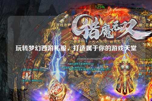 玩轉(zhuǎn)夢幻西游私服，打造屬于你的游戲天堂