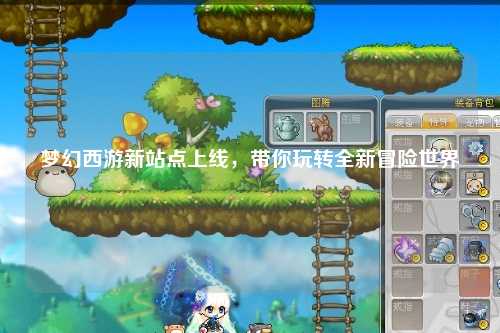 夢幻西游新站點上線，帶你玩轉(zhuǎn)全新冒險世界