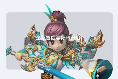 全新冒險等你來開啟！