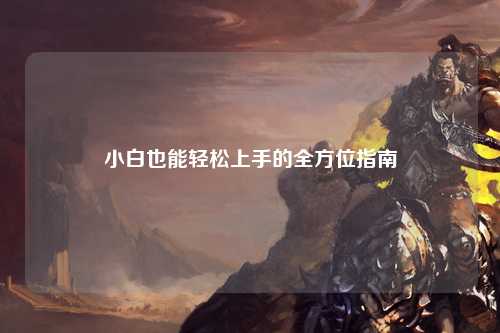 小白也能輕松上手的全方位指南