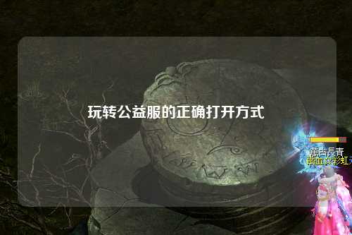 玩轉(zhuǎn)公益服的正確打開(kāi)方式