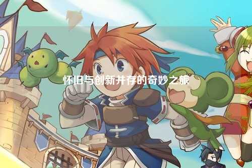 懷舊與創(chuàng)新并存的奇妙之旅