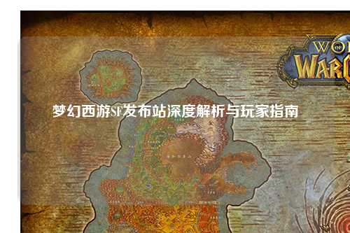 夢幻西游SF發(fā)布站深度解析與玩家指南