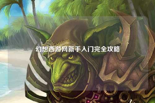 幻想西游網(wǎng)新手入門完全攻略