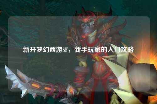 新開夢幻西游SF，新手玩家的入門攻略
