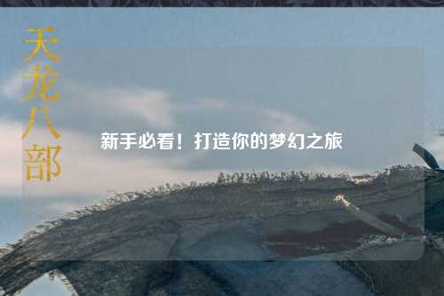 新手必看！打造你的夢(mèng)幻之旅