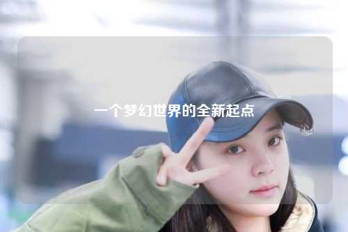 一個(gè)夢幻世界的全新起點(diǎn)