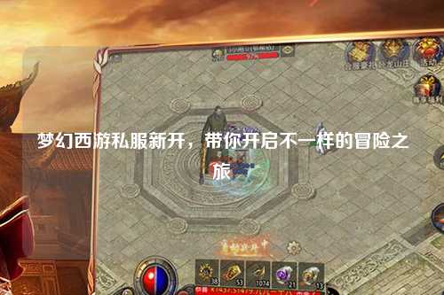 夢幻西游私服新開，帶你開啟不一樣的冒險之旅