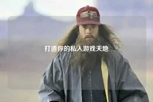 打造你的私人游戲天地