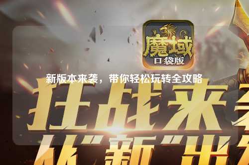 新版本來襲，帶你輕松玩轉全攻略