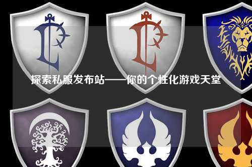 探索私服發(fā)布站——你的個性化游戲天堂