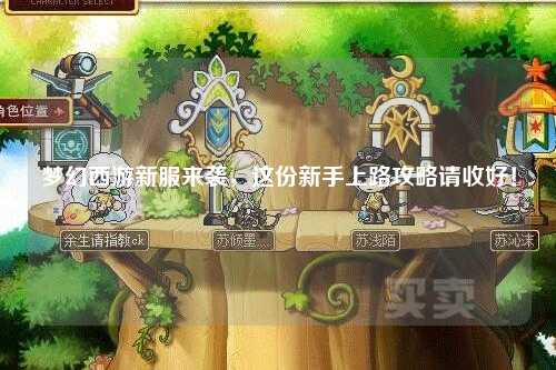 夢幻西游新服來襲，這份新手上路攻略請收好！