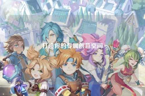 打造你的專屬創(chuàng)意空間