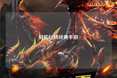 輕松玩轉(zhuǎn)經(jīng)典手游