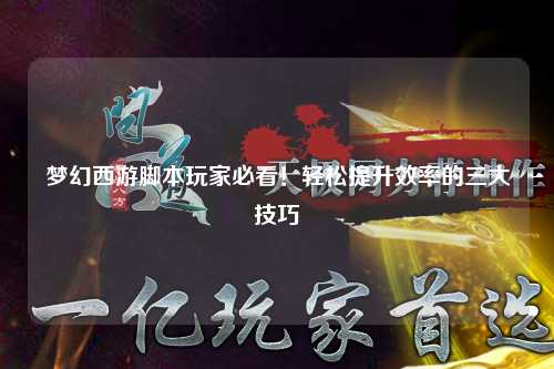 夢(mèng)幻西游腳本玩家必看！輕松提升效率的三大技巧