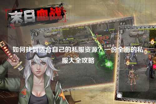 如何找到適合自己的私服資源？一份全面的私服大全攻略