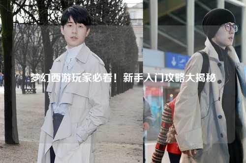 夢(mèng)幻西游玩家必看!新手入門攻略大揭秘