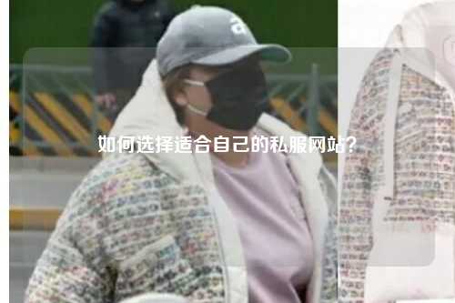 如何選擇適合自己的私服網(wǎng)站？