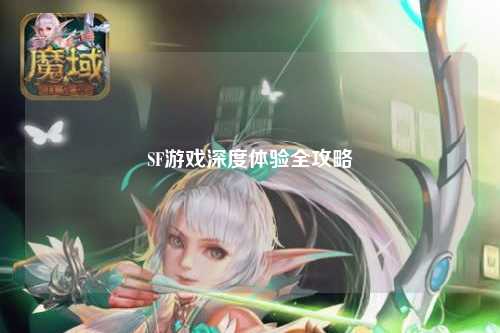 SF游戲深度體驗(yàn)全攻略