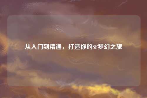 從入門到精通，打造你的SF夢幻之旅