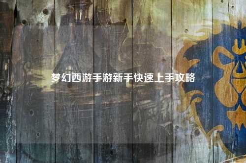 夢(mèng)幻西游手游新手快速上手攻略