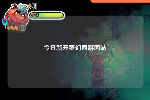 今日新開夢(mèng)幻西游網(wǎng)站