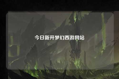 今日新開夢幻西游網(wǎng)站